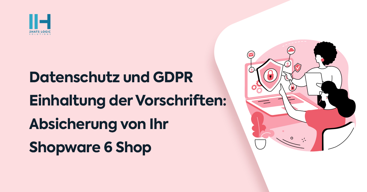 Datenschutz und DSGVO-Compliance: Absicherung Ihres Shopware 6 Shops